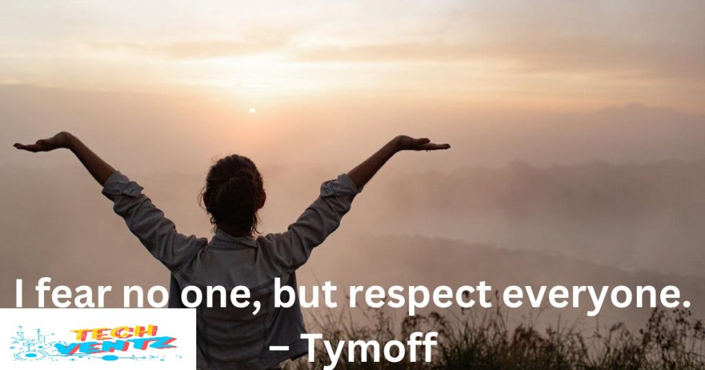 i fear no one, but respect everyone. - tymoff